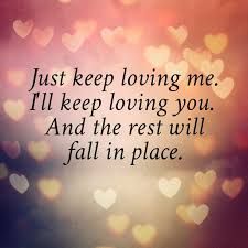 Just keep loving me. I'll keep loving you. And the rest will fall in place.