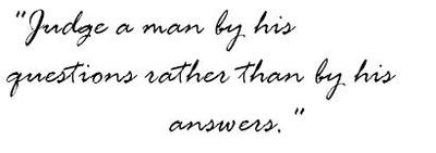 Judge A Man By His Questions rather than by his answers