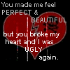 You Made Me Feel Perfect & Beautiful But You Broke My Heart