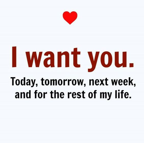 I want you. Today, tomorrow, next week, and for the rest of my life.