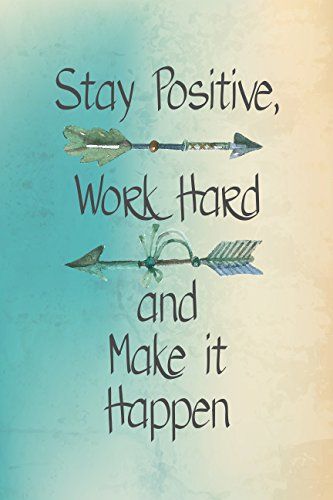 Stay Positive, Work Hard and Make it Happen