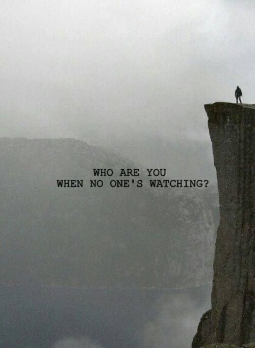 Who are you when no one's watching?