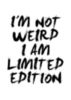 I'm not Weird I am Limited Edition