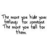 The more you hide your feelings for someone. The more you fall for them.