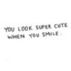 You Look Super Cool When You Smile.