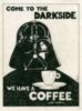 Come to the Darkside we have coffeee with cookies. -- Star Wars