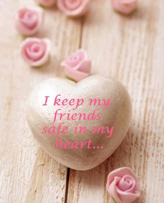 I keep my friends safe in my heart...