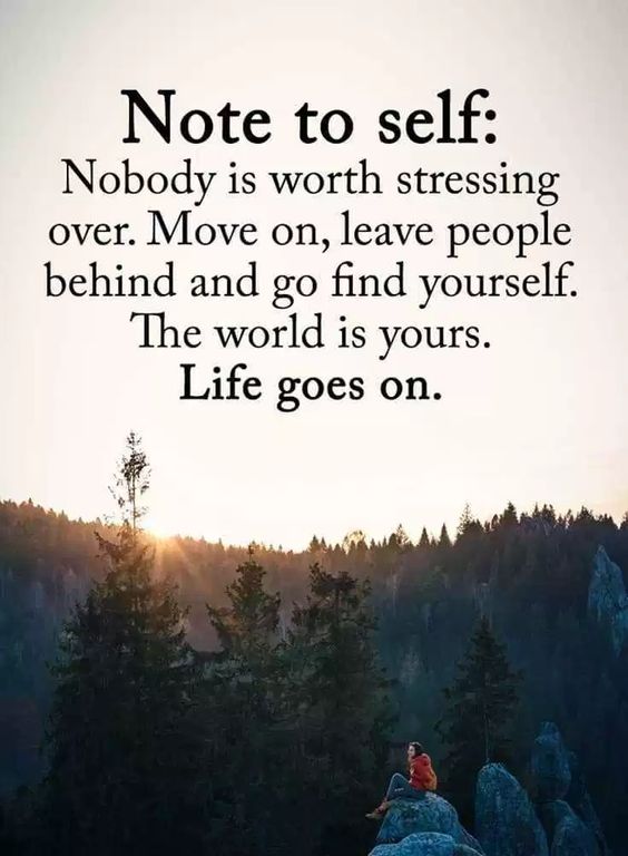 Nobody is worth stressing over. Move on, leave people behind and go find yourself. The world is yours. Life goes on.