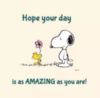 Hope your day is as AMAZING as you are! -- Snoopy