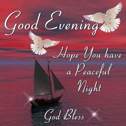 Good Evening Hope You have a Peaceful Night God Bless