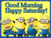 Good Morning Happy Saturday! -- Minions