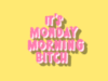 It's Monday Bitch