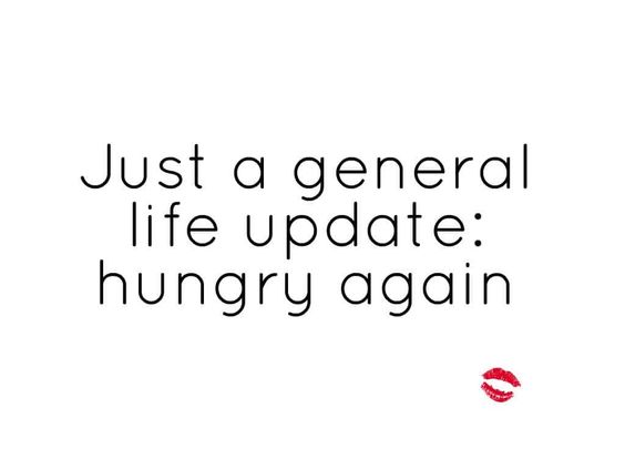 Just a general life update: hungry again
