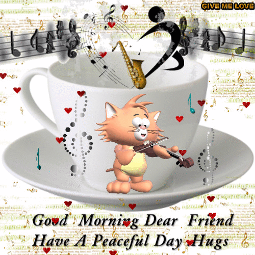 Good Morning Dear Friend, Have a Peaceful Day. Hugs