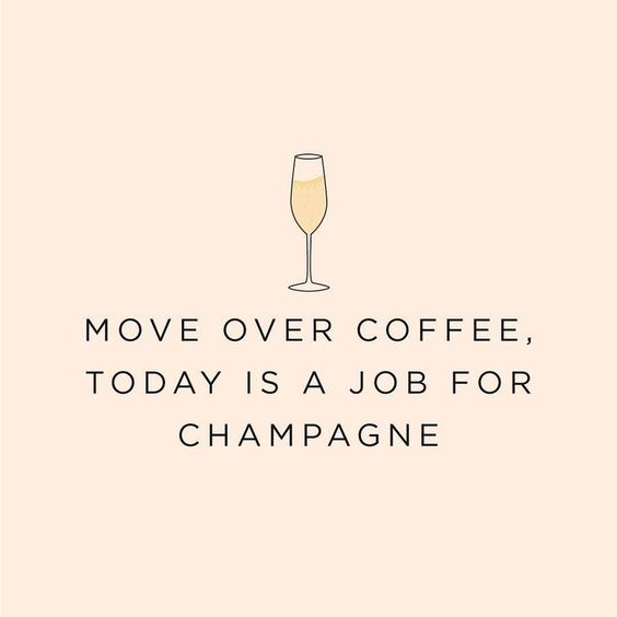 Move over coffee. Today is a job for for champagne.