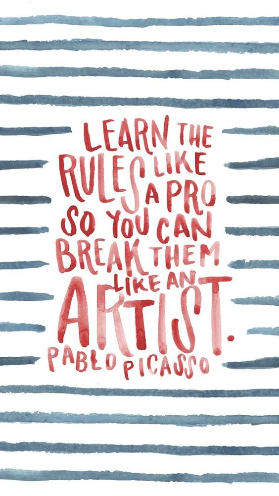 Learn the rules like a pro so you can break them like an artist - Pablo Picasso