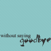 Without Saying Goodbye