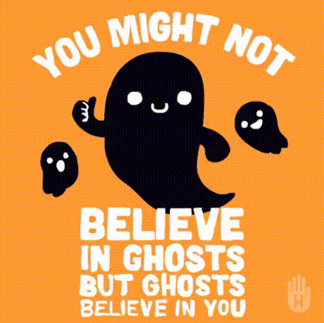 You might not believe in ghosts but ghosts believe in you