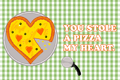 You Stole a Pizza my Heart.