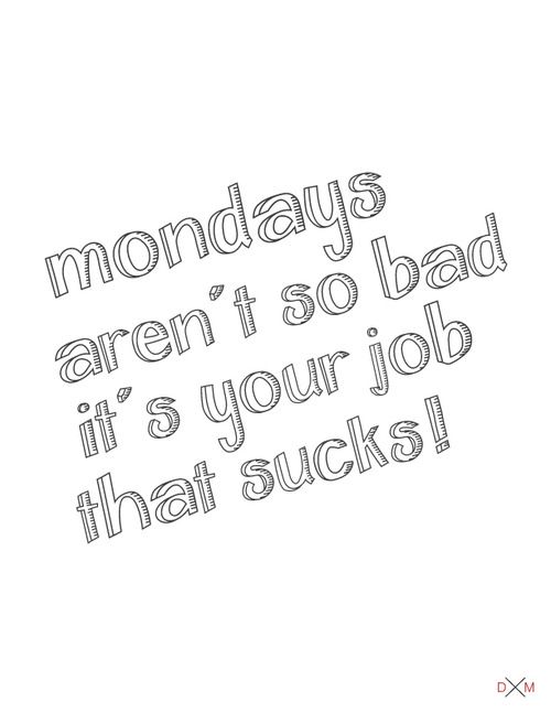 Mondays aren't so bad it's your job that sucks!