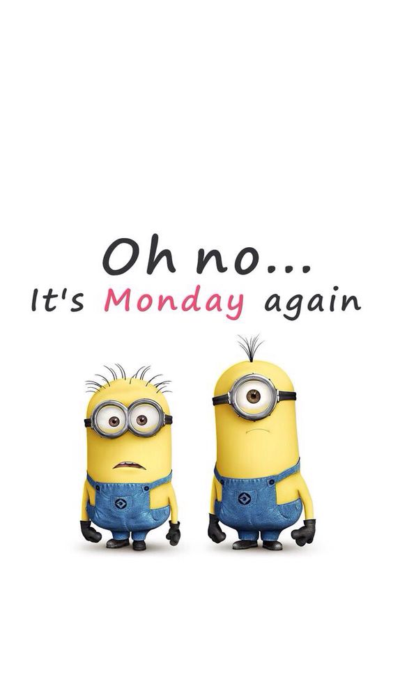 Oh No... It's Monday again Minions