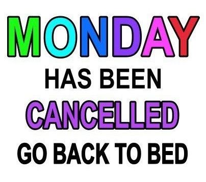 Monday has been cancelled go back to bed