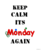 Keep Calm It's Monday Again