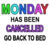Monday has been cancelled go back to bed