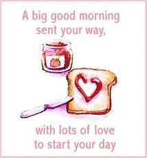 A big good morning sent your way, with lots of love to start your day.
