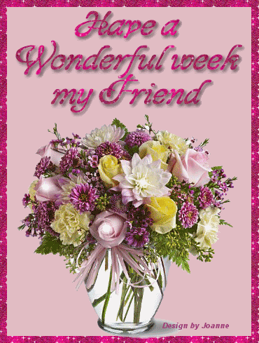Have a Wonderful week my Friend -- Flowers