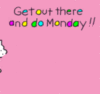 Get out there and do Monday!