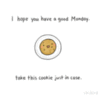 I hope you have a good Monday Cookie
