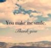 You make me smile. Thank You