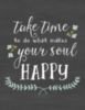 Take Time to do what makes your soul Happy