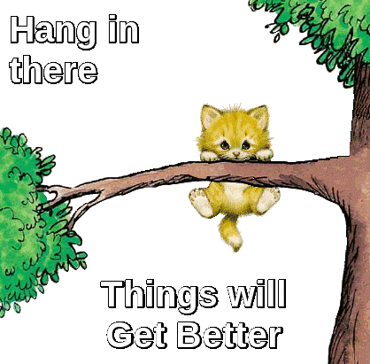 Hang in there Things will Get Better