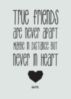 True Friends are Never Apart Maybe in Distance but Never in Heart