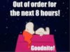 Out of order for the next 8 hours! Goodnight! -- Snoopy