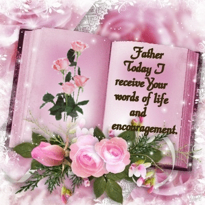 Father Today J receive Your words of life and encouragement.