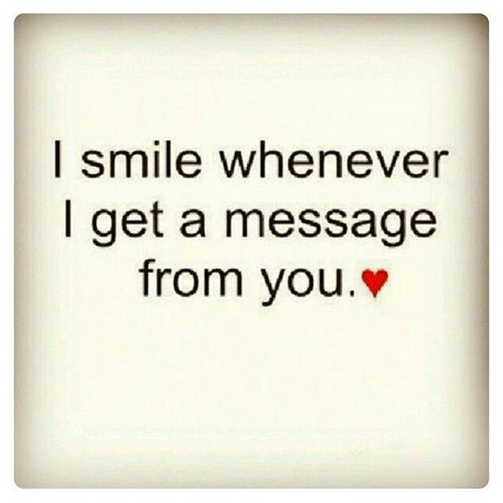 I smile whenever I get a message from you.