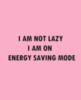 I am not lazy I am on energy saving mode