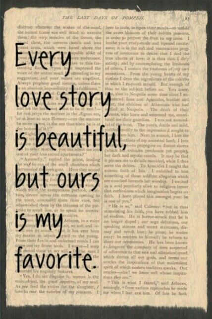 Every love story is beautiful, but ours is my favorite. 
