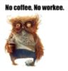 No coffee, No worke.