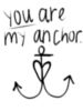 You are my anchor.