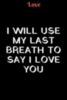 I will use my last breath to say I Love You