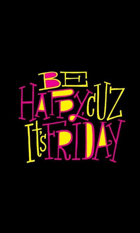Be Happy, Cuz It's Friday