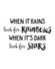 When it rains look for rainbow. When it's dark look for stars.  