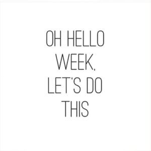 Oh hello week, let's do this