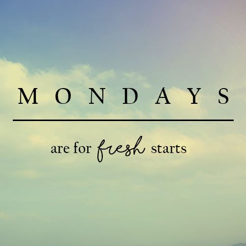 Mondays are for fresh starts