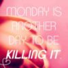 Monday is another day to be killing it.