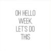 Oh hello week, let's do this
